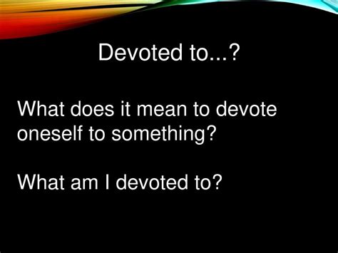 devote def|devote to something.